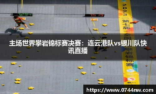 主场世界攀岩锦标赛决赛：连云港队vs银川队快讯直播