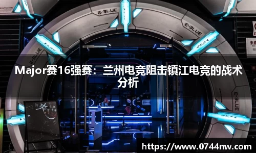 Major赛16强赛：兰州电竞阻击镇江电竞的战术分析