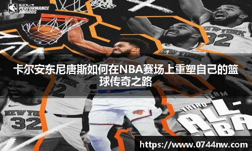 卡尔安东尼唐斯如何在NBA赛场上重塑自己的篮球传奇之路